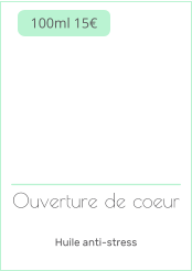 Ouverture de coeur   Huile anti-stress   100ml 15€