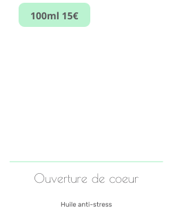 Ouverture de coeur   Huile anti-stress   100ml 15€