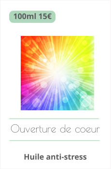 Ouverture de coeur   Huile anti-stress   100ml 15€