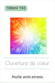 Ouverture de coeur   Huile anti-stress   100ml 15€